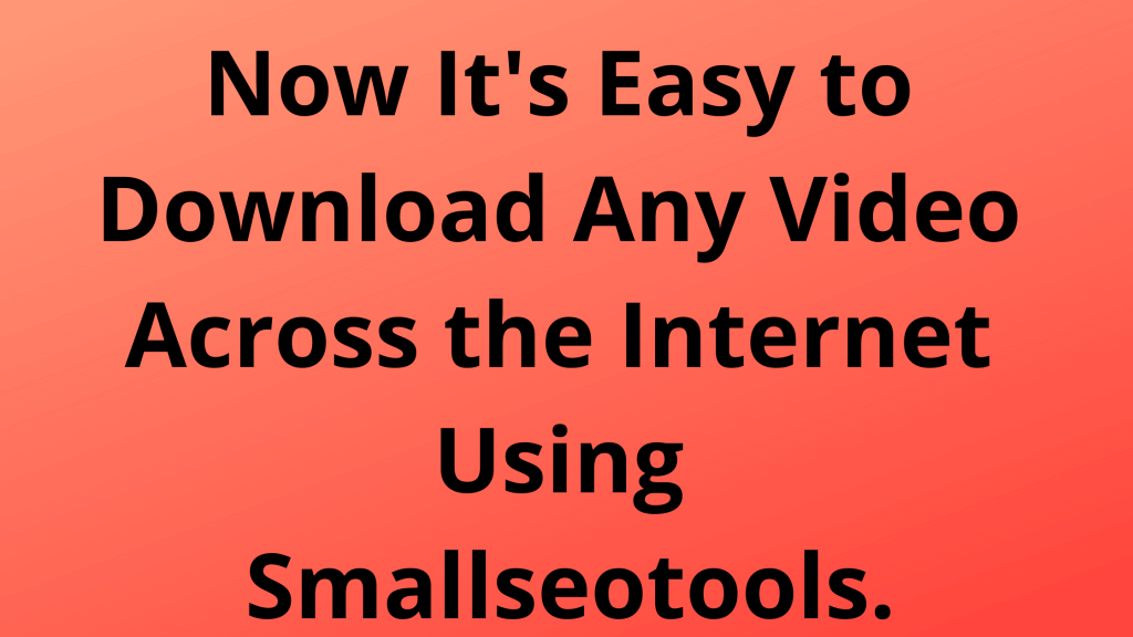 Ahora es fácil descargar cualquier video a través de Internet usando Smallseotools.