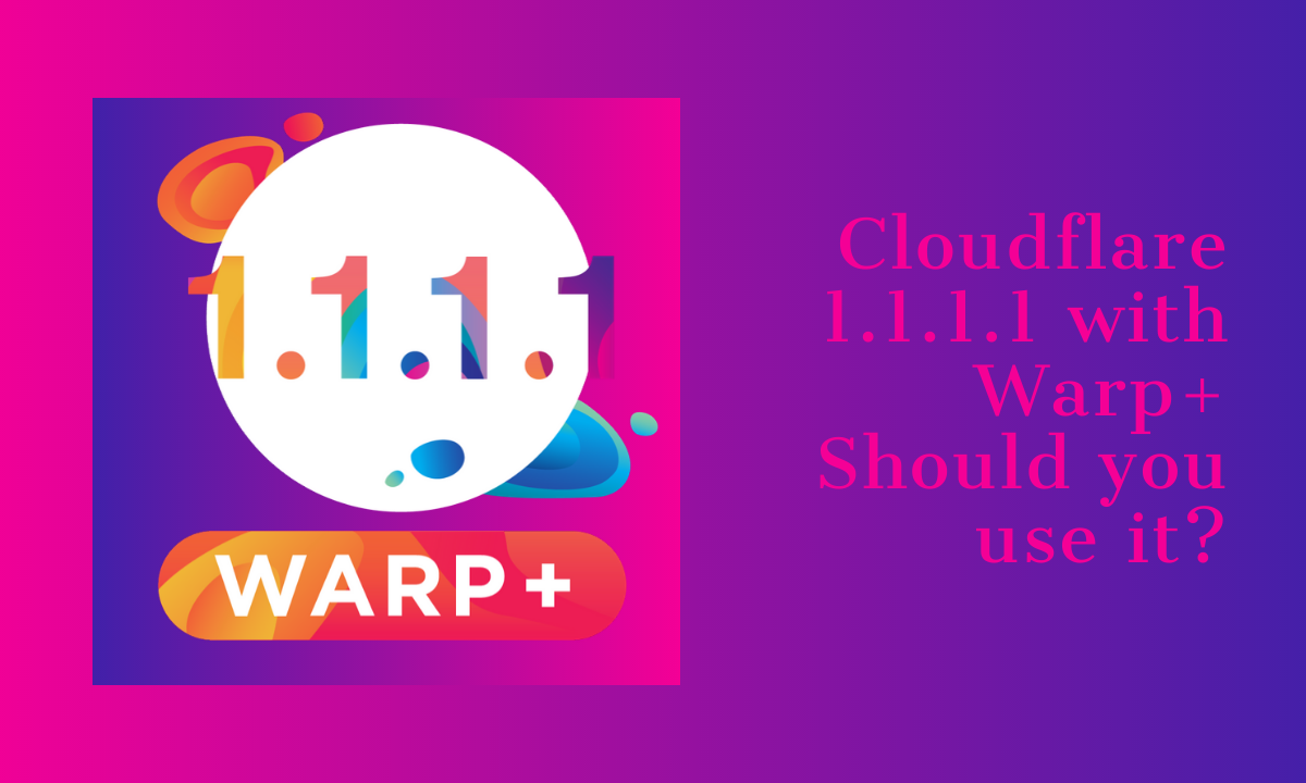 Cloudflare 1.1.1.1 con Warp+: ¿Deberías usarlo?