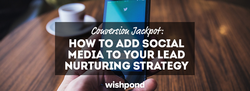 How To Add Social Media to Your Lead Nurturing Strategy