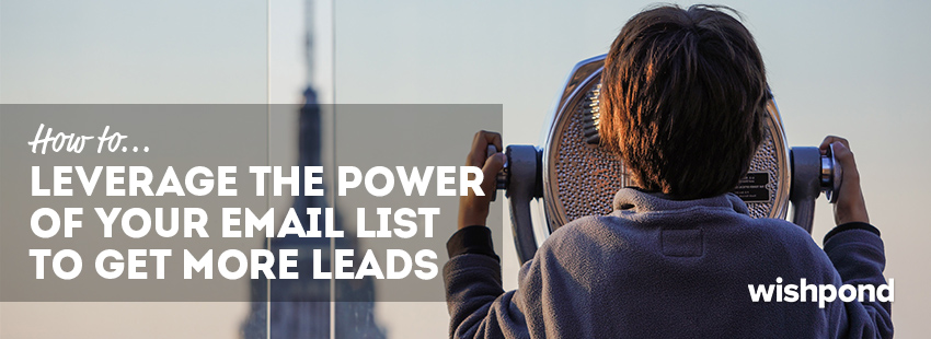 How to Leverage the Power of Your Email List to Get More Leads