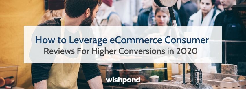 How to Leverage eCommerce Consumer Reviews For Higher Conversions