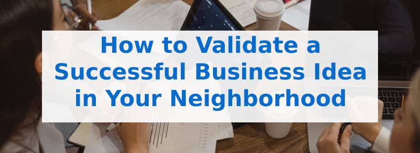 How to Validate a Successful Business Idea in Your Neighborhood
