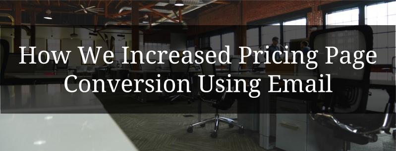 How We Increased Pricing Page Conversion Using Email