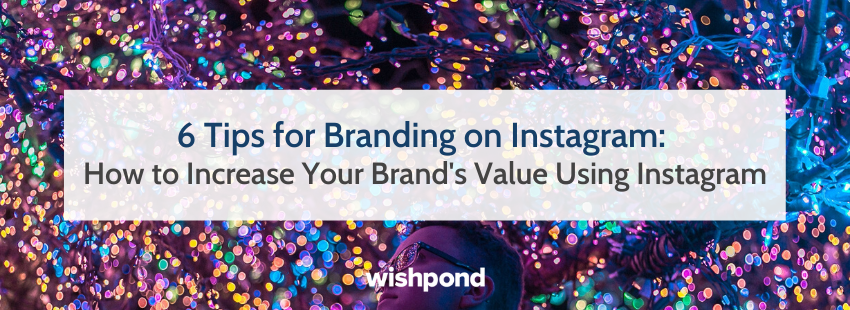 6 Tips for Branding on Instagram: How to Increase Your Brand's Value