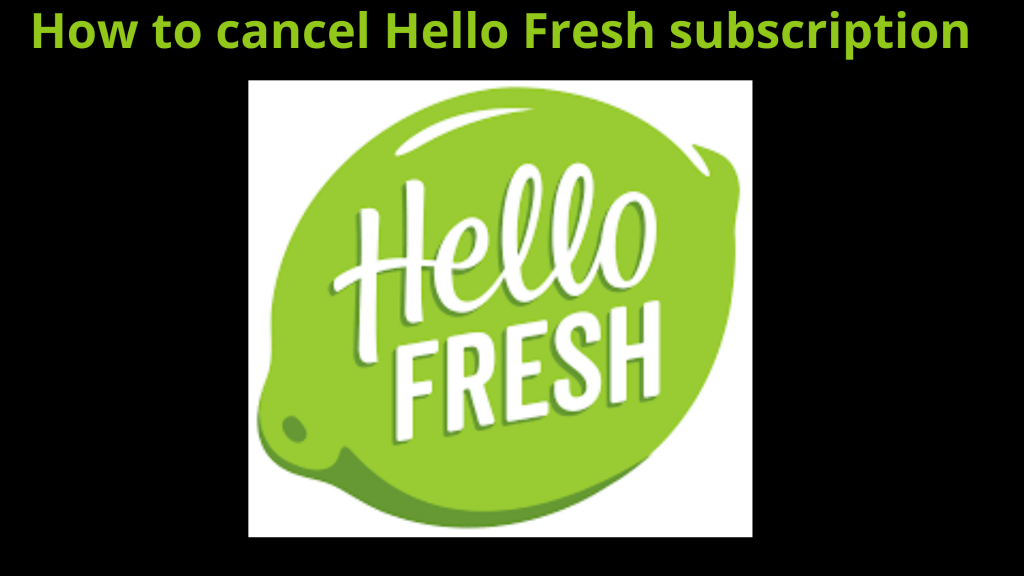 Cómo cancelar la suscripción a Hello Fresh: guía detallada