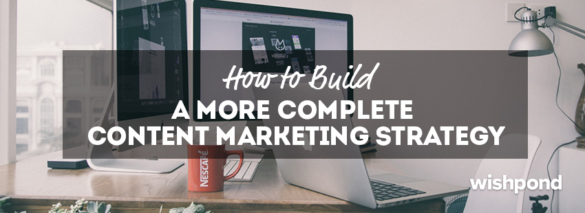 How to Build a More Complete Content Marketing Strategy