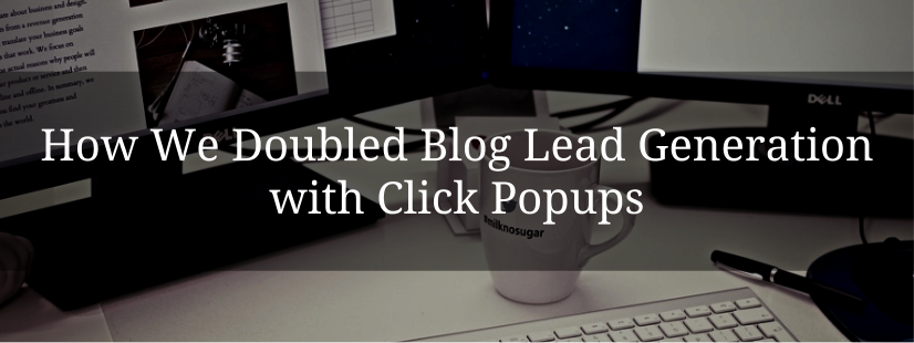 How We Doubled Blog Lead Generation with Click Popups