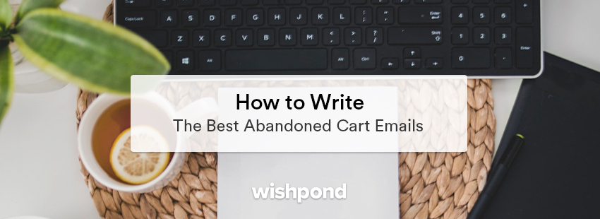 How to Write The Best Abandoned Cart Emails