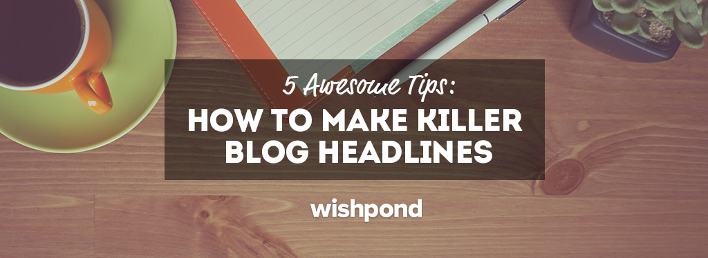 5 Awesome Tips: How to Make Killer Blog Headlines