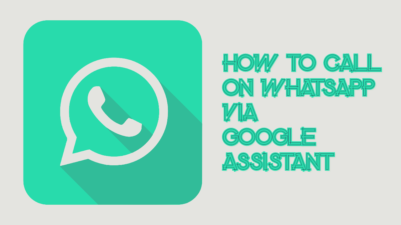 Make WhatsApp call using Google Assistant