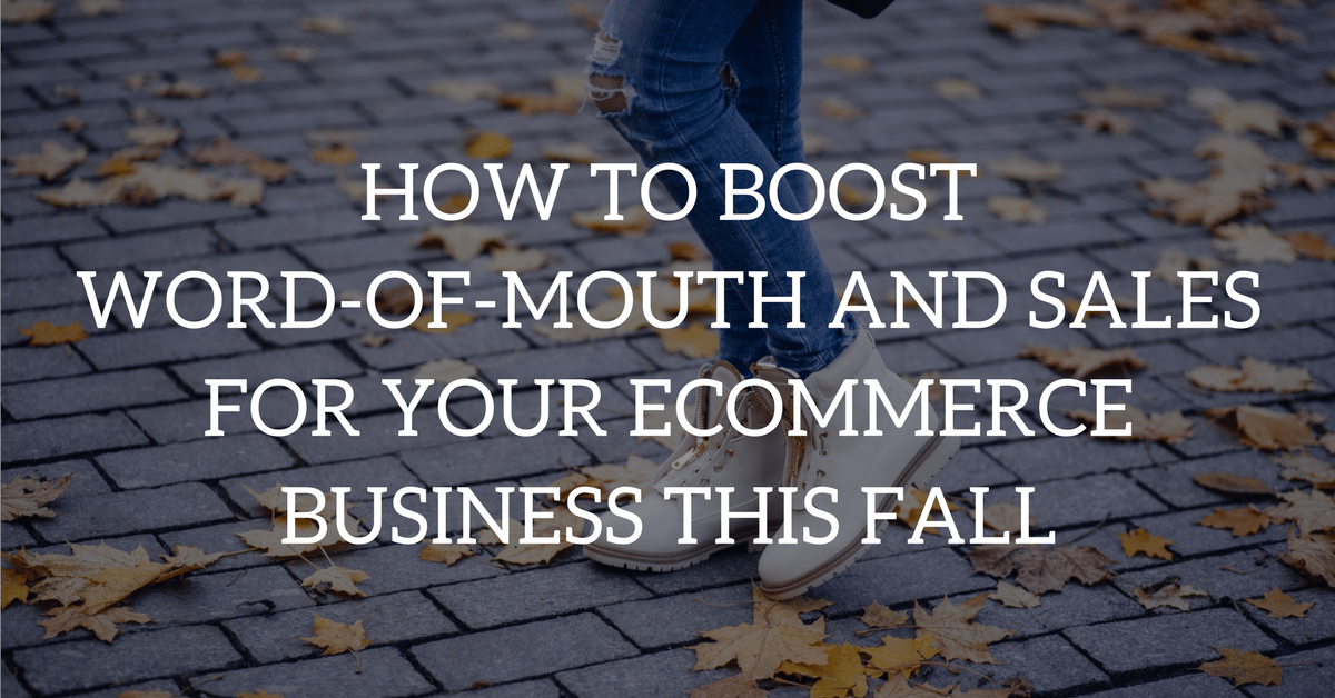 Cómo impulsar el boca a boca y las ventas para su negocio de comercio electrónico este otoño
