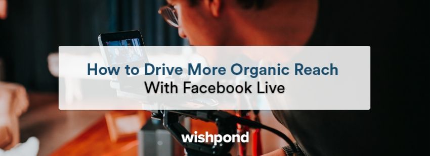 How to Drive More Organic Reach With Facebook Live