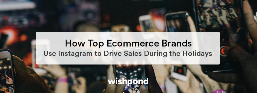 How Top Ecommerce Brands Use Instagram to Drive Sales in the Holidays