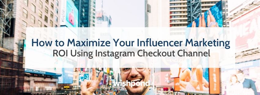 How to Maximize Your Influencer Marketing ROI Using Instagram Checkout