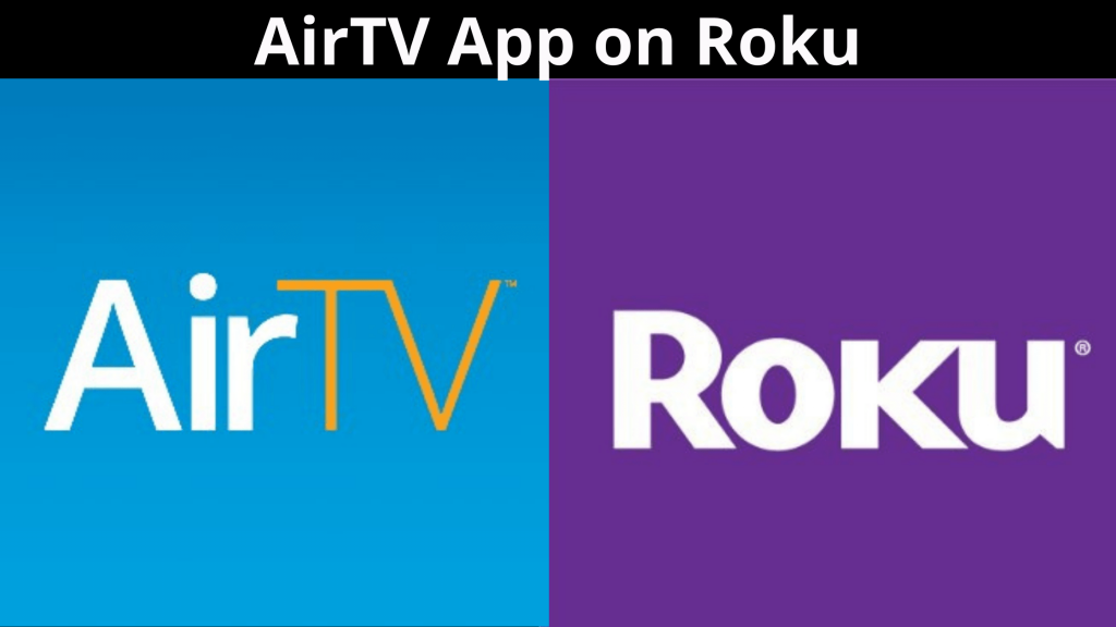 Cómo obtener la aplicación AirTV en Roku: todo en detalle