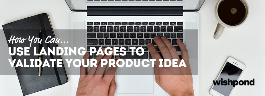 How You Can Use Landing Pages to Validate Your Product Idea