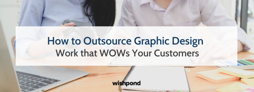 How to Outsource Graphic Design Work that WOWs Your Customers
