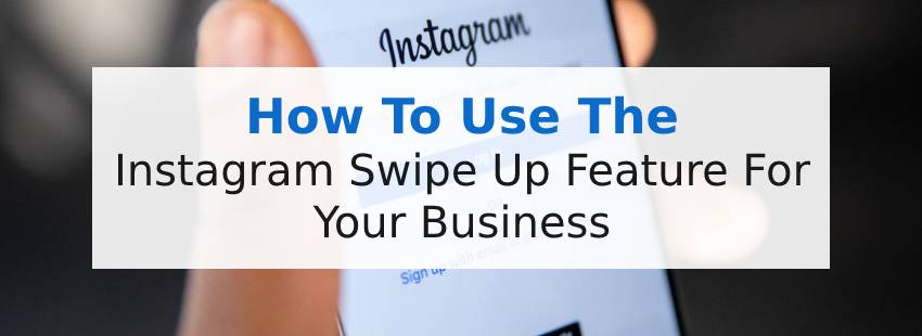 How To Use The Instagram Swipe Up Feature For Your Business