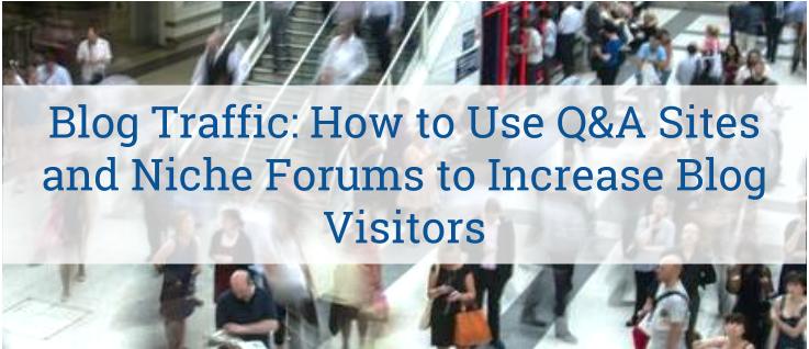 How to Use Q&A Sites and Niche Forums to Increase Blog Visitors