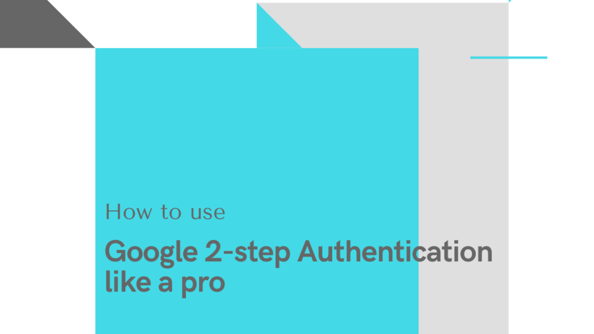 Cómo utilizar la autenticación de dos pasos de Google como un profesional