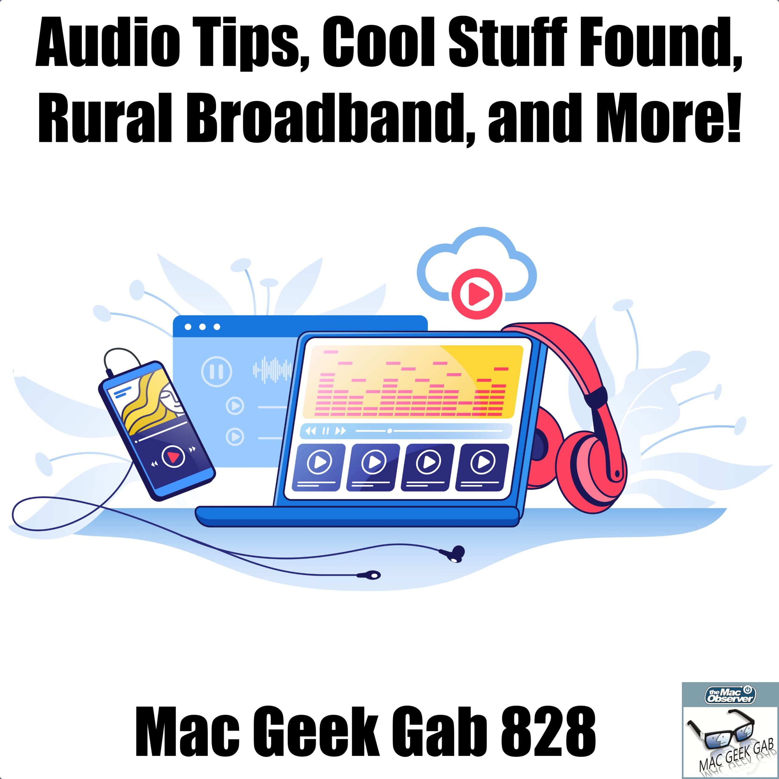 Consejos de audio, cosas interesantes encontradas, banda ancha rural y más.  - Mac Geek Gab 828