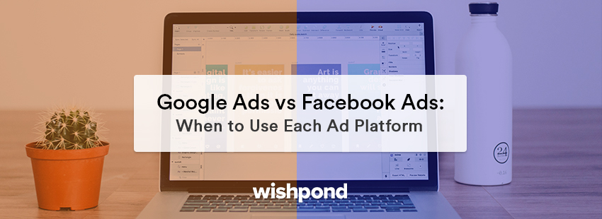 Google Ads vs Facebook Ads: When to Use Each Ad Platform