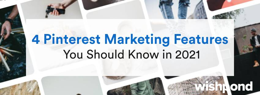 4 Pinterest Marketing Features You Should Know in 2021