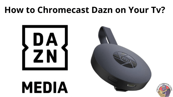 DAZN Chromecast: Cómo transmitir Dazn en tu televisor (2020)