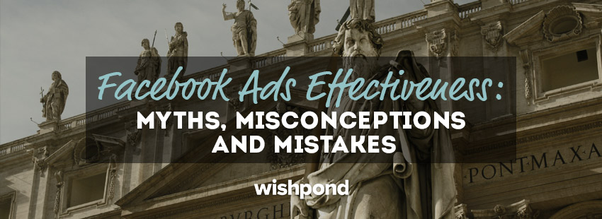 Facebook Ads Effectiveness: Myths, Misconceptions and Mistakes