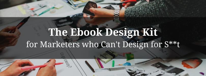 The Ebook Design Kit for Marketers who Can't Design for S**t