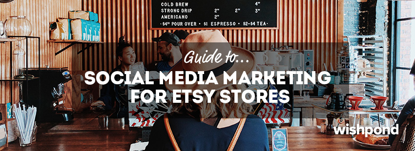 Guide to Social Media Marketing for Etsy Stores