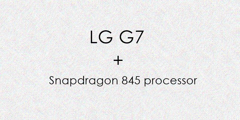 LG G7 vendrá equipado con procesador Snapdragon 845
