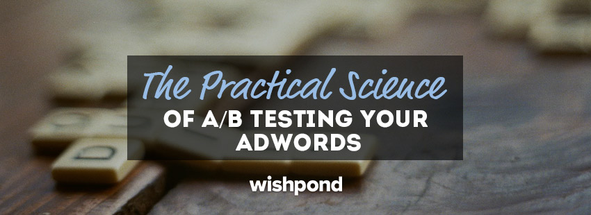 The Practical Science of A/B Testing your AdWords [Beginners Guide]