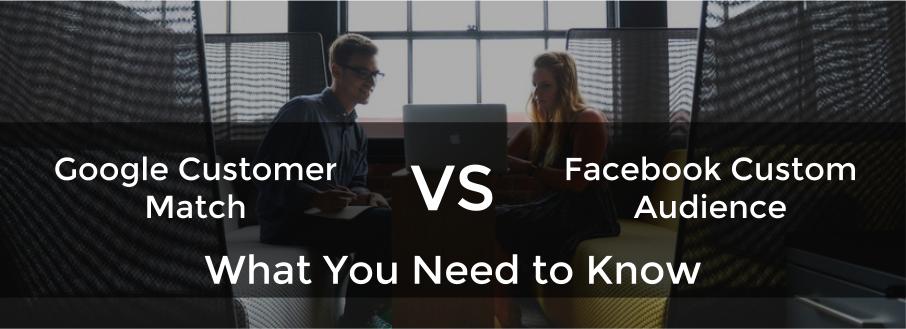 Google's Customer Match vs Facebook's Custom Audience