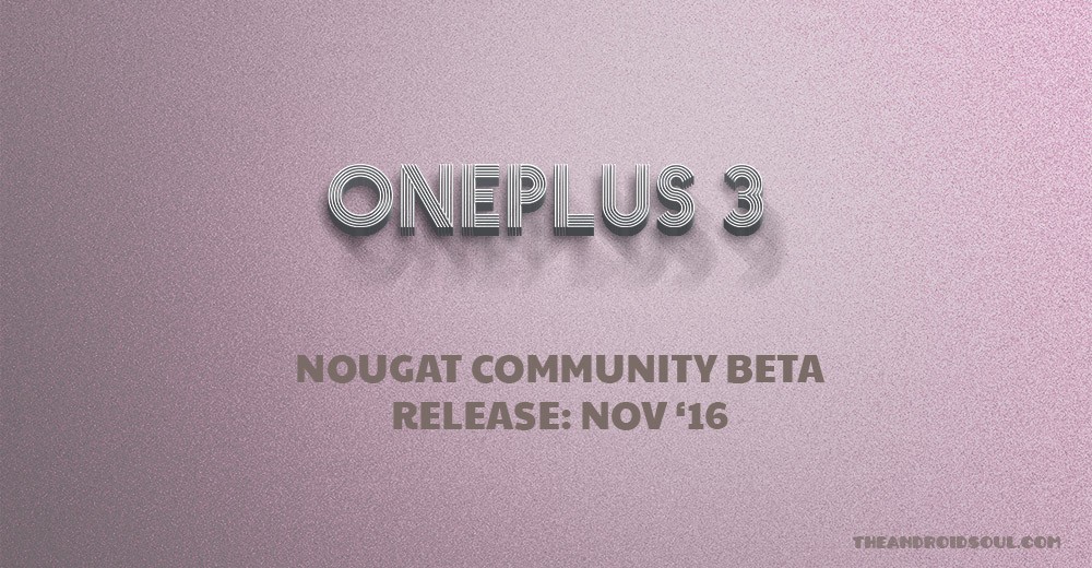 La comunidad beta de OnePlus 3 Nougat se lanzará en noviembre, con una actualización estable en diciembre