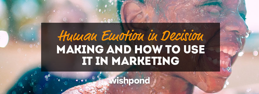 Human Emotion in Decision Making and How to Use it in Marketing