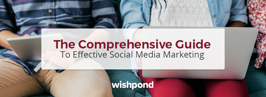 The Comprehensive Guide to Effective Social Media Marketing