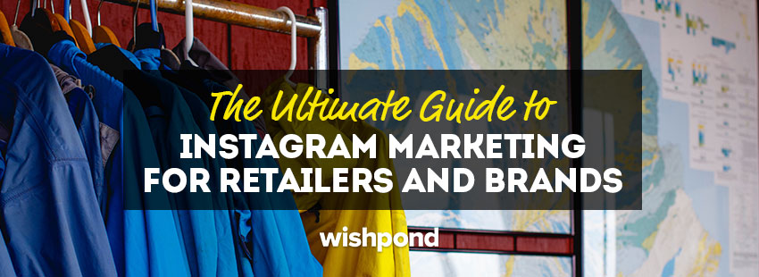 The Ultimate Guide to Instagram Marketing for Retailers and Brands