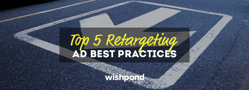 Top 5 Retargeting (Remarketing) Ad Best Practices