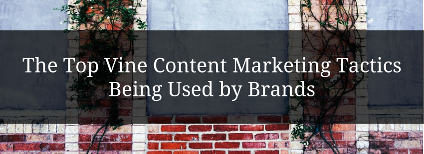 The Top Vine Content Marketing Tactics Being Used by Brands