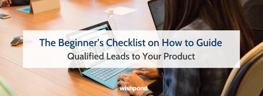 Beginner’s Checklist on How to Guide Qualified Leads to Your Product