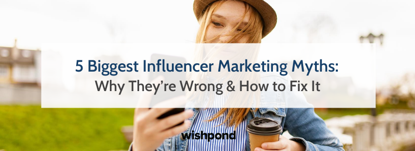 5 Major Influencer Marketing Myths: Why They’re Wrong & How to Fix It