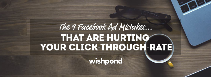 The 9 Facebook Ad Mistakes that are Hurting your Click-Through-Rate