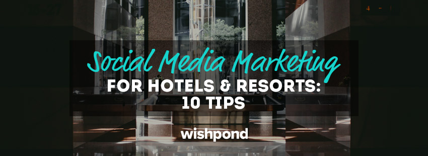 Social Media Marketing for Hotels and Resorts: 10 Tips