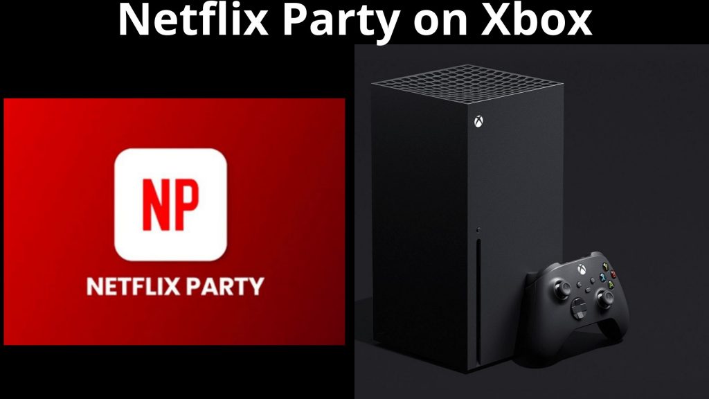 Netflix Party en Xbox: Todo lo que necesitas saber al detalle
