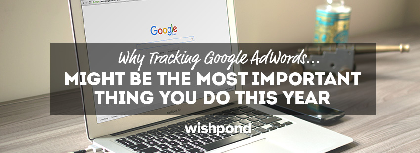Why Tracking Google Adwords Could be the Most Important Thing You Do
