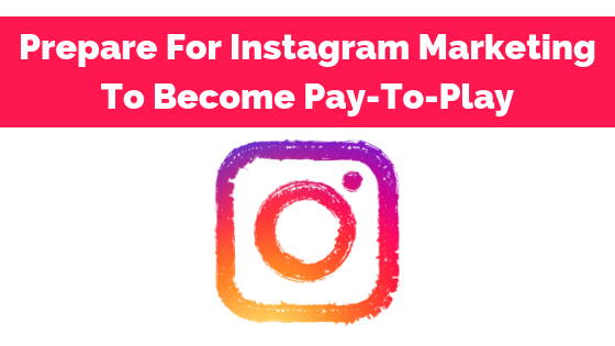 Prepárese para que el marketing de Instagram se convierta en Pay-To-Play