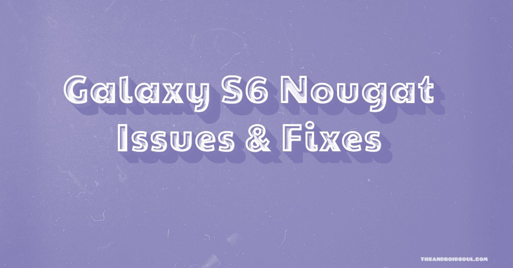 Galaxy S6 Nougat issues