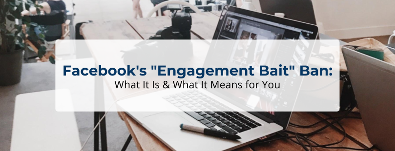 Facebook's "Engagement Bait" Ban:  What It Is & What It Means for You