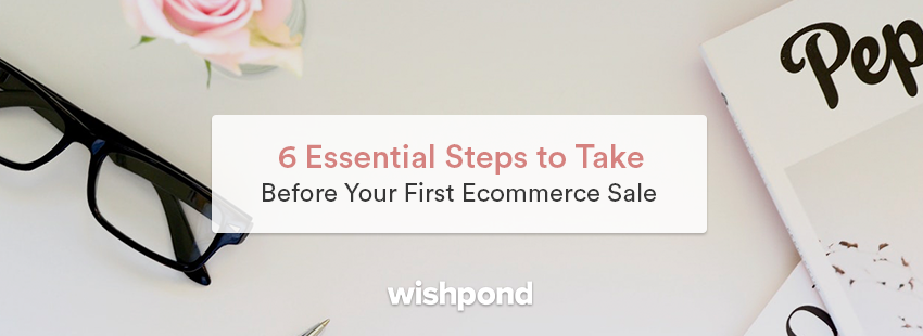 Make Your First Ecommerce Sale Now in 6 Easy Steps
